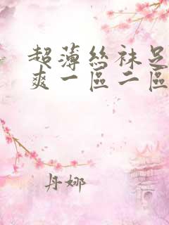 超薄丝袜足j超爽一区二区