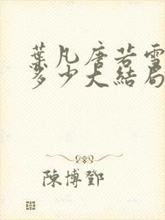 叶凡唐若雪全集多少大结局