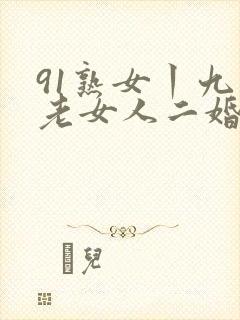 91熟女丨九色老女人二婚