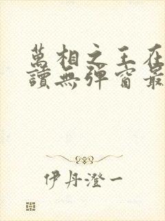 万相之王在线阅读无弹窗最新章节