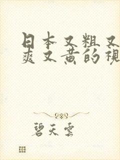 日本又粗又猛又爽又黄的视频