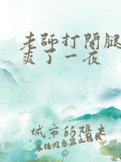 老师打开腿让我爽了一夜