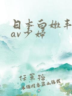 日本白嫩丰满的av少妇