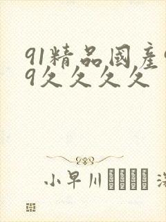 91精品国产99久久久久