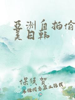 亚洲自拍偷拍欧美日韩