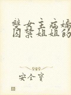 双女主病娇妹妹囚禁姐姐的小说