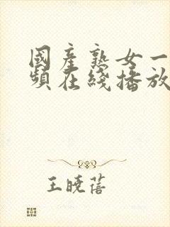 国产熟女一区视频在线播放