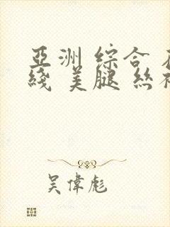 亚洲 综合 在线 美腿 丝袜