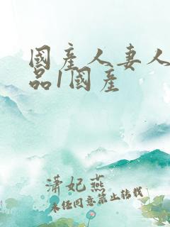 国产人妻人伦精品1国产