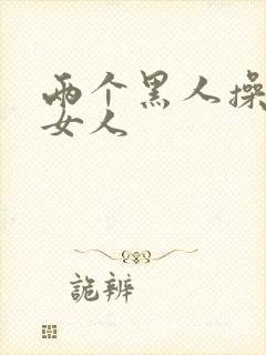 两个黑人操一个女人