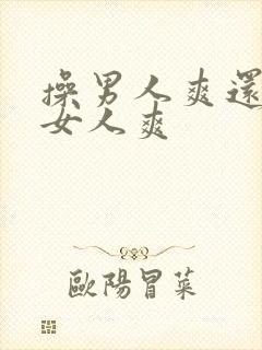 操男人爽还是操女人爽