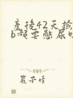 产后42天检查b超要憋尿吗