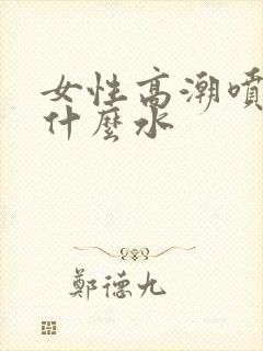 女性高潮喷的是什么水