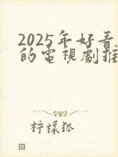 2025年好看的电视剧推荐