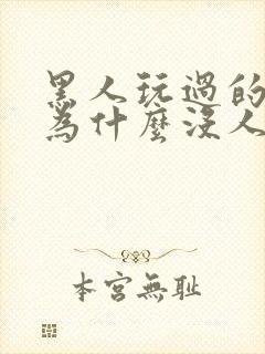 黑人玩过的女人为什么没人要