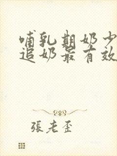 哺乳期奶少怎么追奶最有效