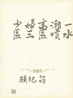 少妇高潮一区二区三区喷水