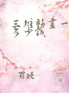 三维动画一秒钟多少钱