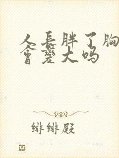 人长胖了胸部也会变大吗