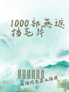 1000部无遮挡毛片
