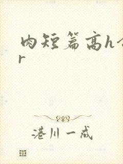 肉短篇高h合集r