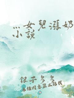 …女儿涨奶…乱小说