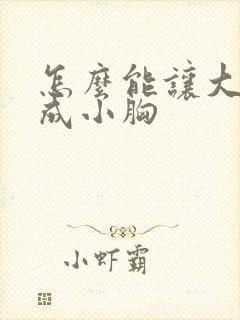 怎么能让大胸变成小胸