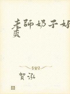 老师奶子好大好爽