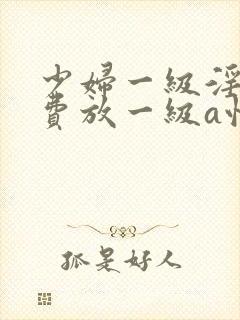 少妇一级淫片免费放一级a性色生活片