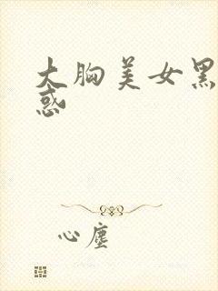 大胸美女黑丝诱惑