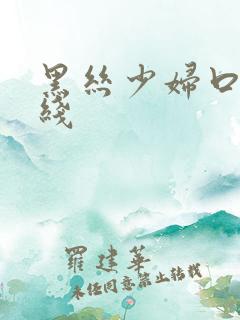 黑丝少妇口爆在线