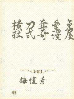 横刀夺爱免费下拉式奇漫屋