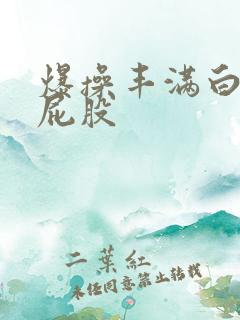 爆操丰满白皙大屁股