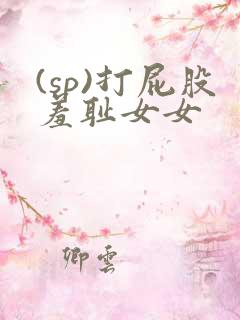 (sp)打屁股羞耻女女