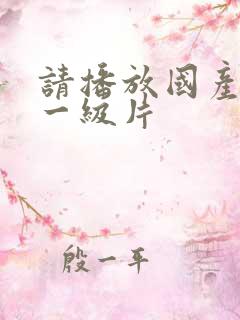 请播放国产黄色一级片