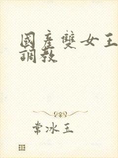 国产双女王丝袜调教