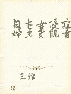 日本女优寂寞少妇免费观看