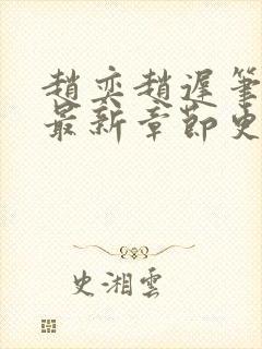 赵奕赵迟笔趣阁最新章节更新时间