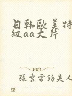 日韩欧美特黄一级aa大片