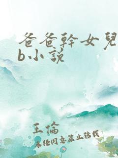 爸爸干女儿的骚b小说