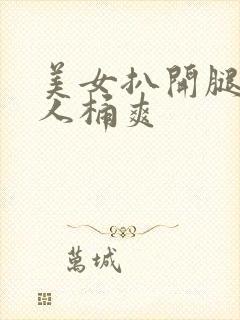 美女扒开腿让男人桶爽