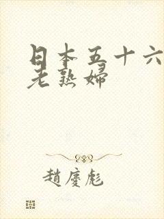 日本五十六十路老熟妇