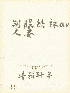 制服丝袜av色人妻