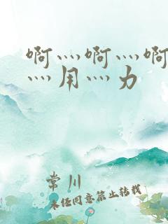 啊灬啊灬啊灬快灬用灬力