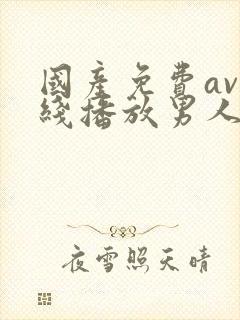 国产免费av在线播放男人的