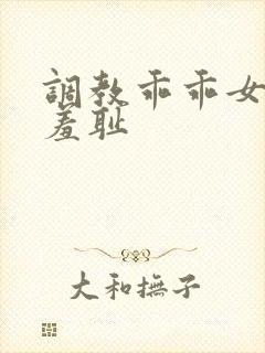 调教乖乖女引导羞耻