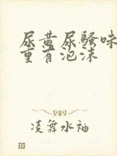 尿黄尿骚味特别重有泡沫