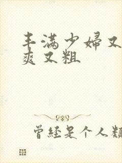 丰满少妇又紧又爽又粗