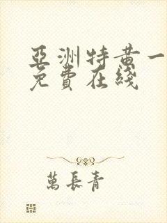 亚洲特黄一级片免费在线