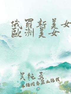 俄罗斯美女大乳欧洲美女